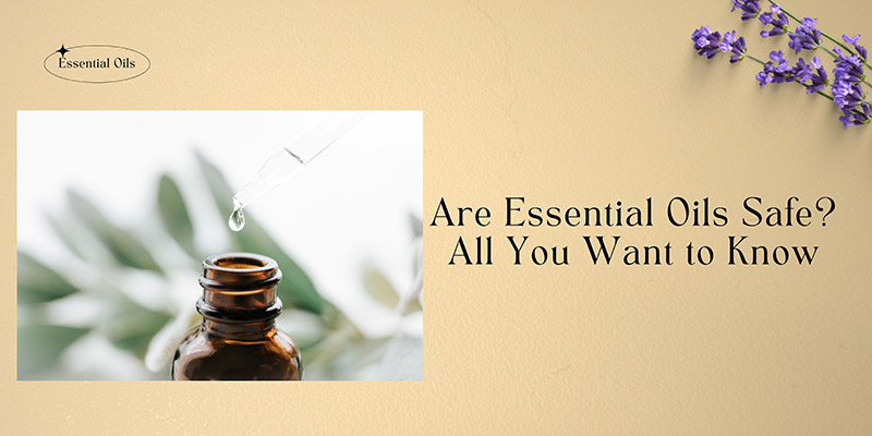 Are Essential Oils Safe All You Want to Know