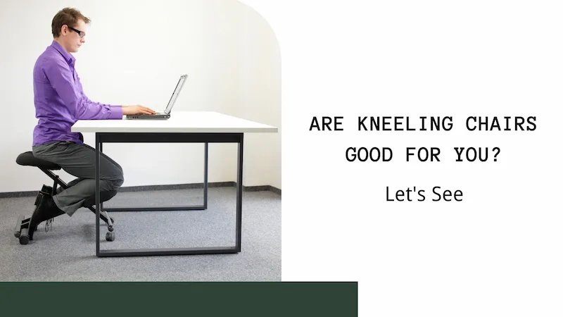 Are Kneeling Chairs Good for You? Let’s See