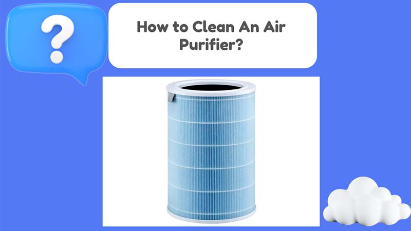 How to Clean An Air Purifier An Easy Step-by-step Guide