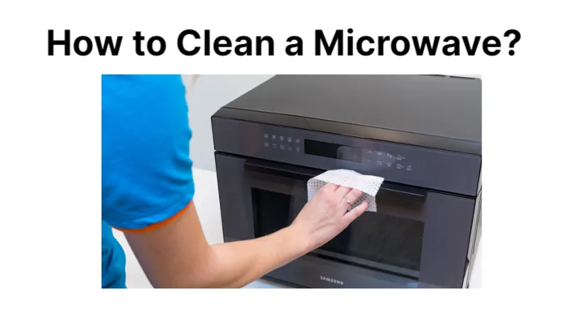 How to Clean a Microwave? Top Tips