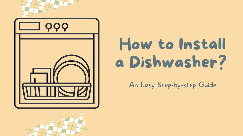 How to Install a Dishwasher? An Easy Step-by-step Guide