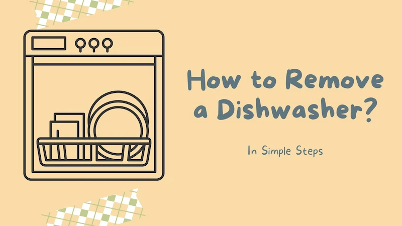 How to Remove a Dishwasher in Simple Steps?