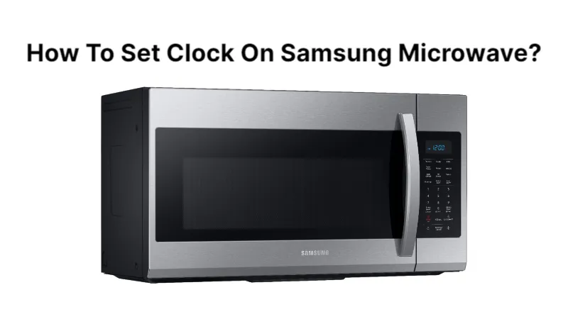 How to Set Clock on Samsung Microwave? All Solved!