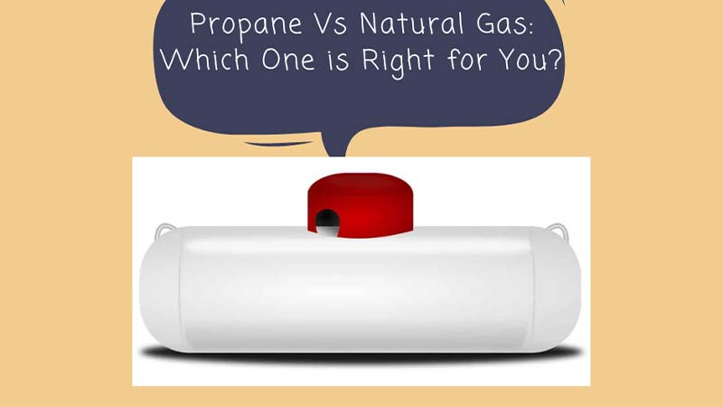 Propane Vs Natural Gas: Which One is Right for You?