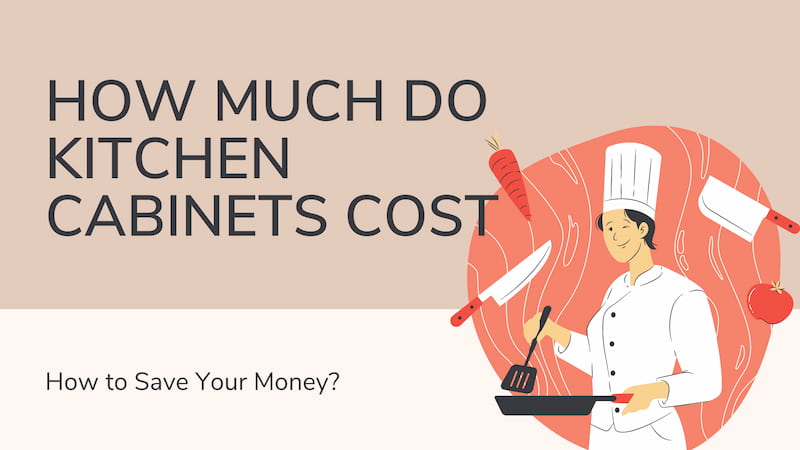 How Much Do Kitchen Cabinets Cost? How to Save Your Money?