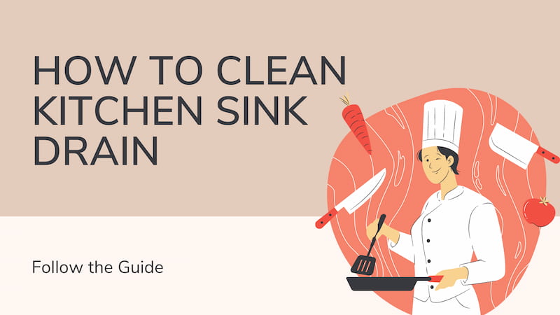 How to Clean Kitchen Sink Drains? Follow the Guide