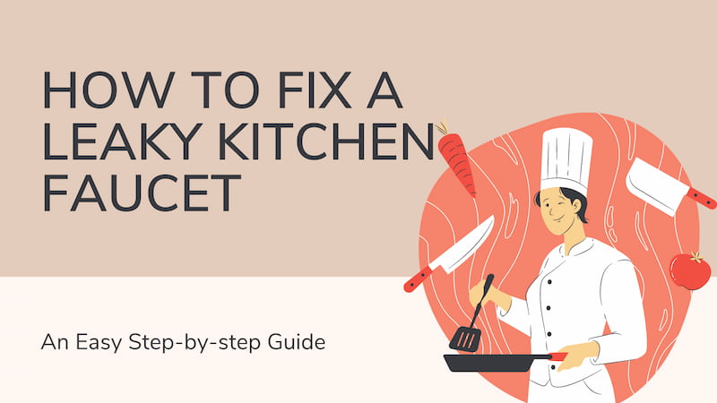 How to Fix a Leaky Kitchen Faucet? An Easy Step-by-step Guide