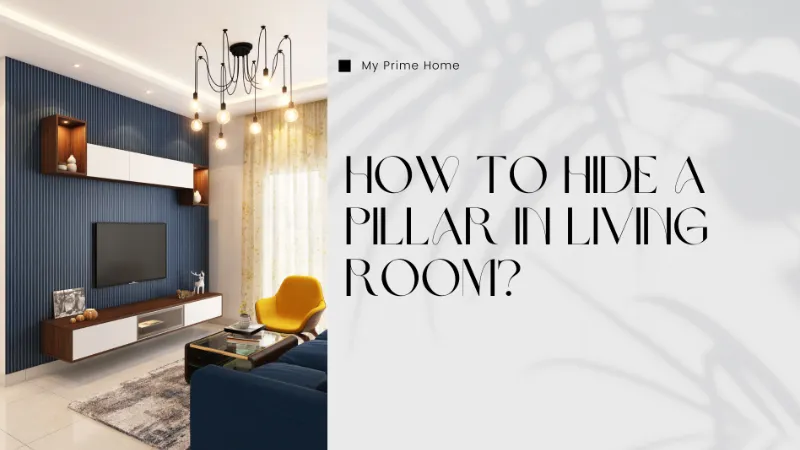 How to Hide a Pillar in Living Room? 13 Tips and Tricks