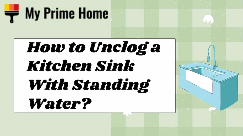 How to Unclog a Kitchen Sink With Standing Water? Follow the Guide