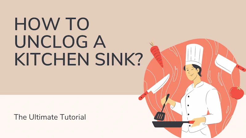 How to Unclog a Kitchen Sink? the Ultimate Tutorial